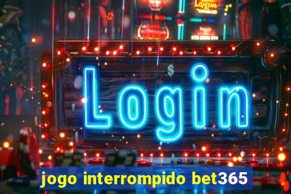 jogo interrompido bet365