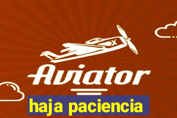 haja paciencia