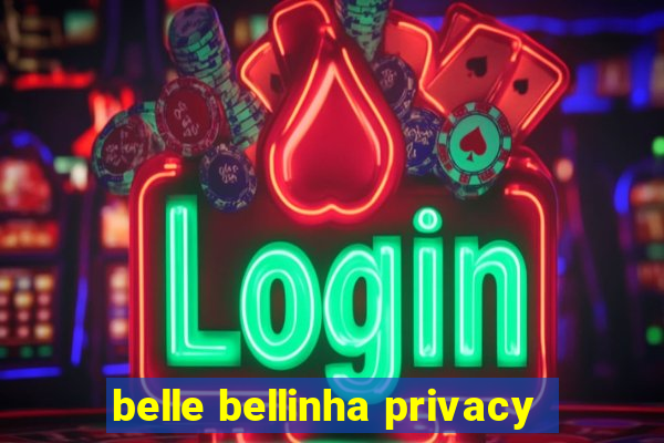 belle bellinha privacy