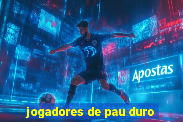 jogadores de pau duro