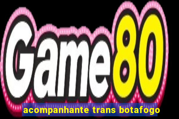 acompanhante trans botafogo