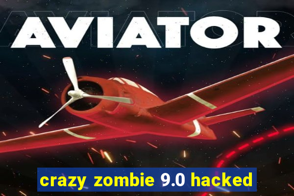 crazy zombie 9.0 hacked