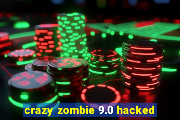 crazy zombie 9.0 hacked