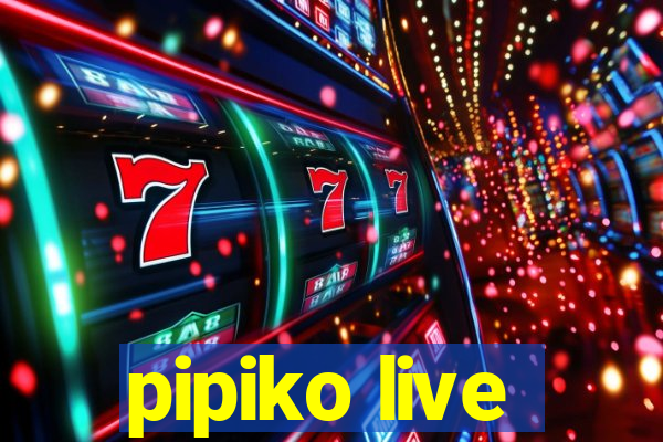 pipiko live