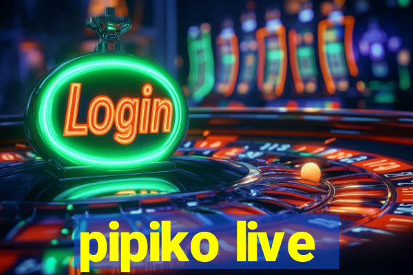 pipiko live