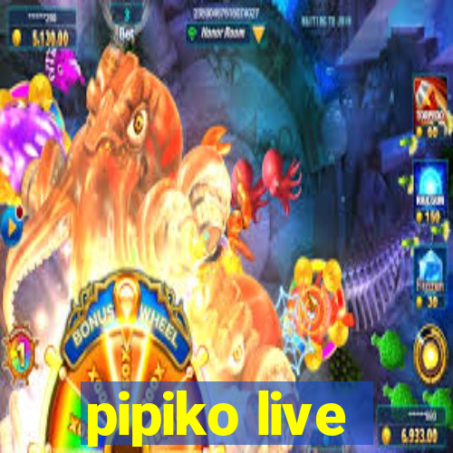 pipiko live