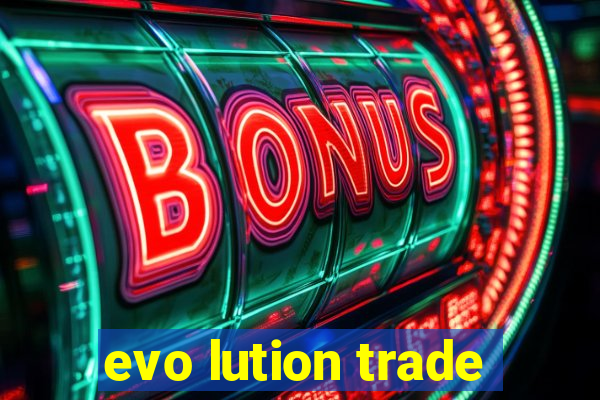 evo lution trade