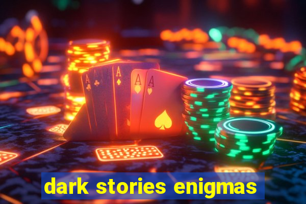 dark stories enigmas