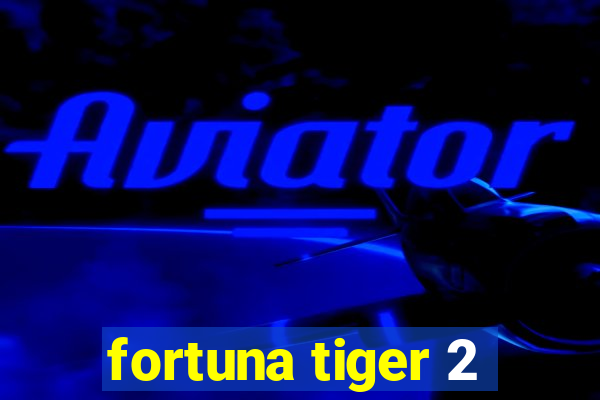 fortuna tiger 2