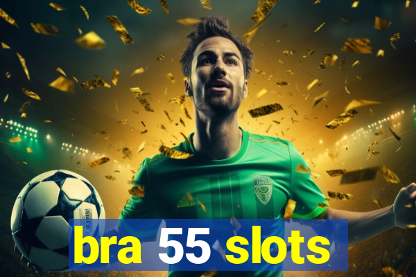 bra 55 slots