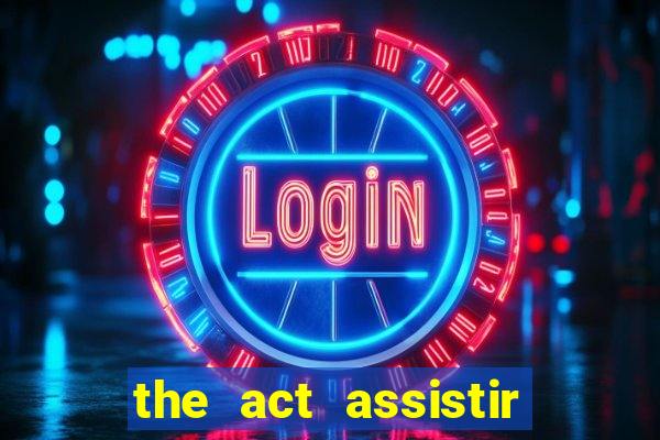 the act assistir online pobreflix