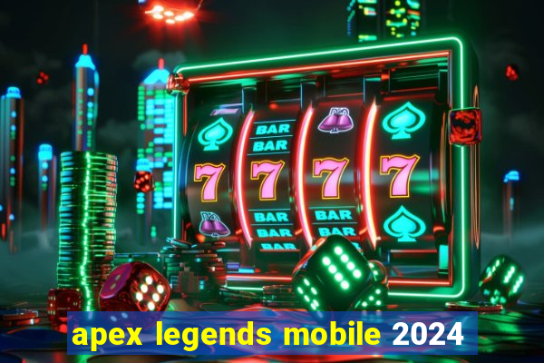 apex legends mobile 2024