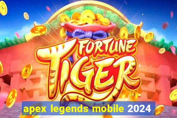 apex legends mobile 2024