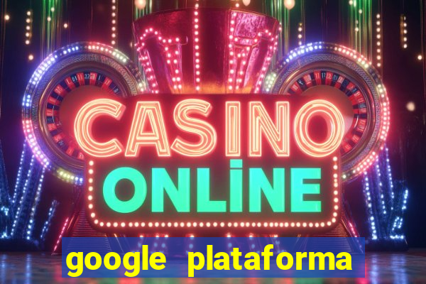 google plataforma de jogos