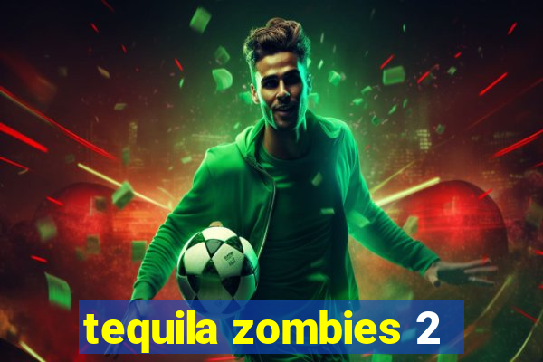 tequila zombies 2