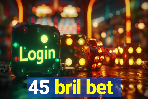 45 bril bet