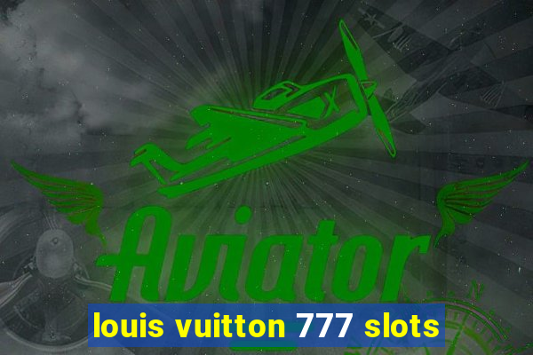 louis vuitton 777 slots