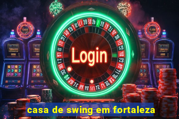 casa de swing em fortaleza