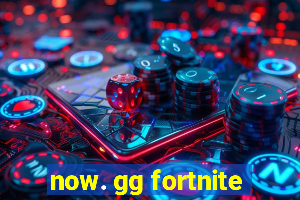 now. gg fortnite