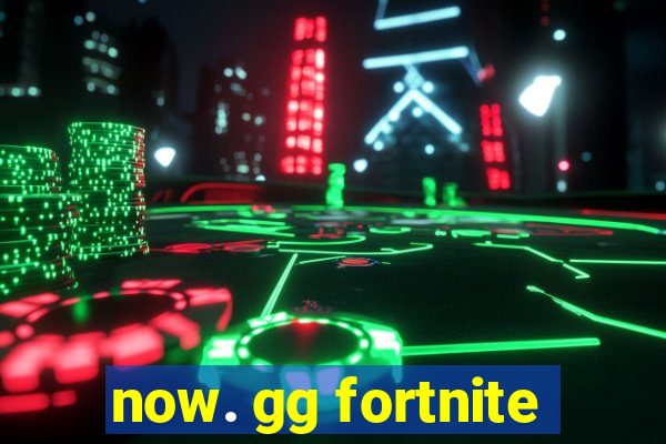 now. gg fortnite