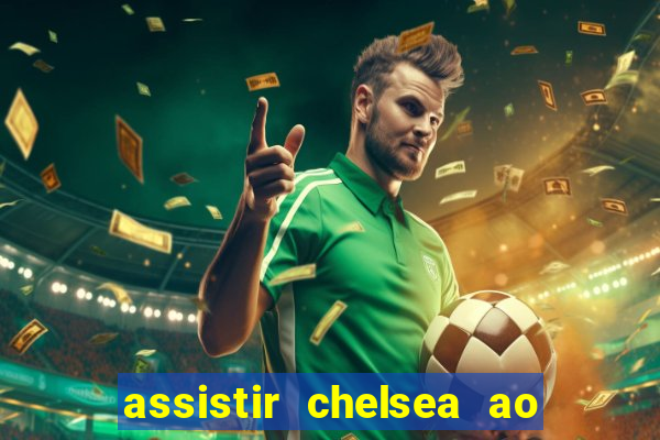 assistir chelsea ao vivo futemax