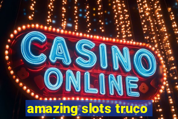 amazing slots truco