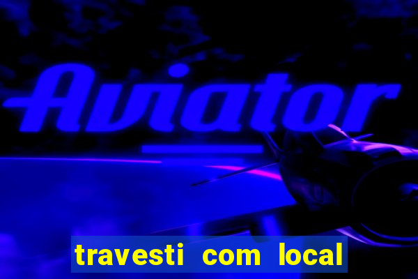 travesti com local em salvador