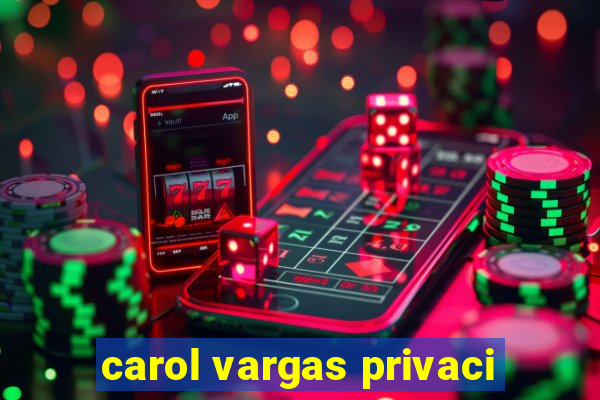 carol vargas privaci