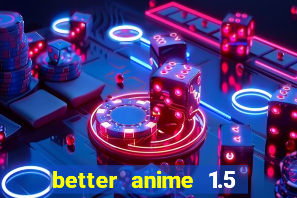 better anime 1.5 apk download