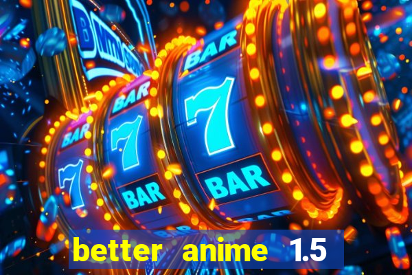 better anime 1.5 apk download