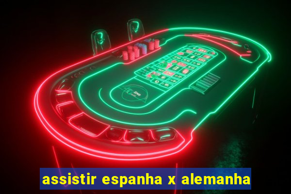 assistir espanha x alemanha