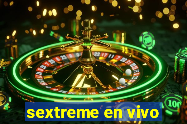 sextreme en vivo