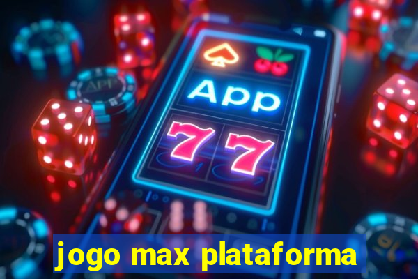 jogo max plataforma