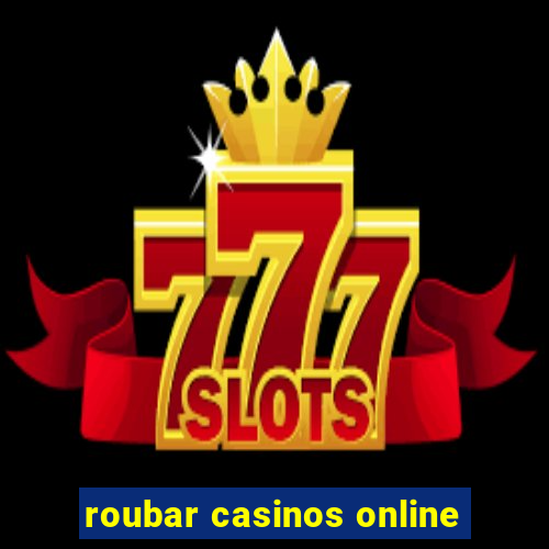 roubar casinos online