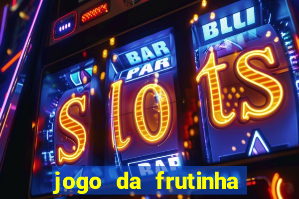 jogo da frutinha que paga dinheiro