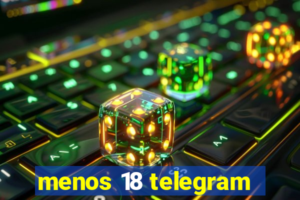 menos 18 telegram