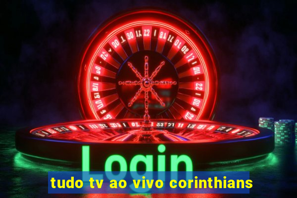 tudo tv ao vivo corinthians