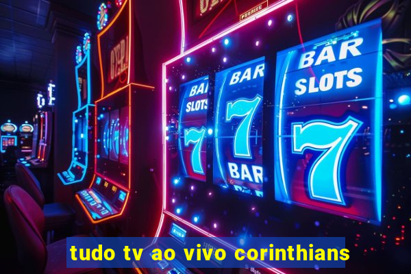 tudo tv ao vivo corinthians