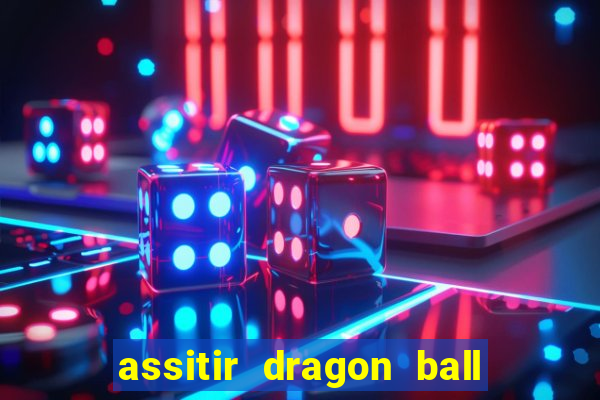 assitir dragon ball z dublado