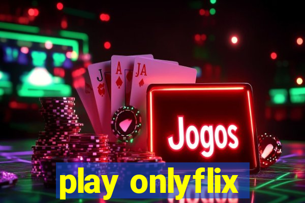 play onlyflix