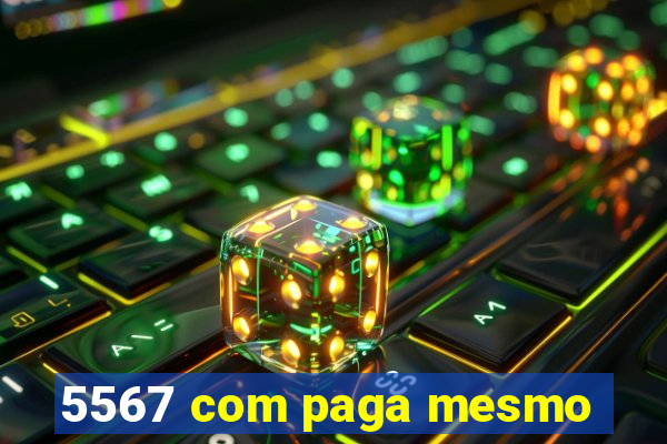 5567 com paga mesmo