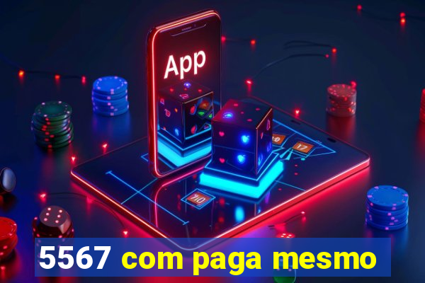 5567 com paga mesmo