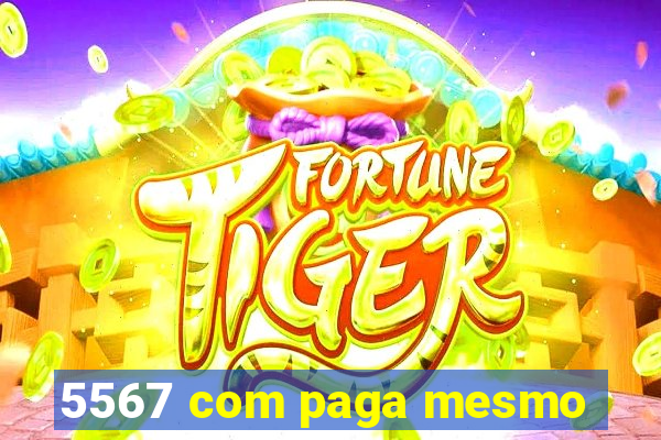 5567 com paga mesmo