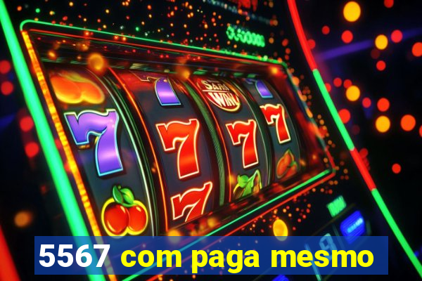 5567 com paga mesmo