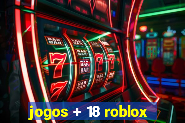 jogos + 18 roblox