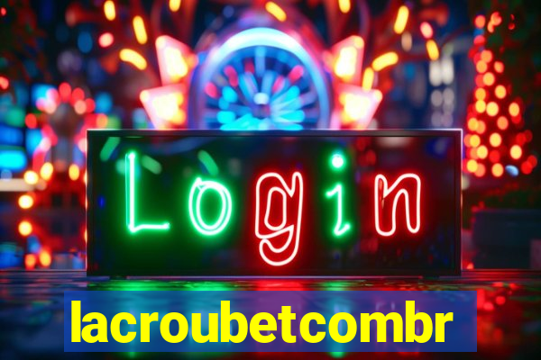 lacroubetcombr