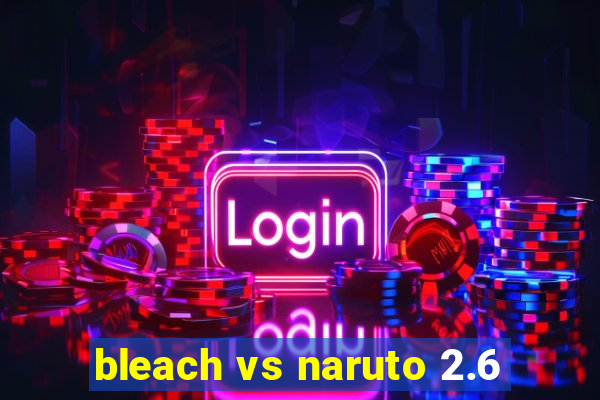 bleach vs naruto 2.6