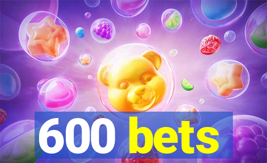 600 bets