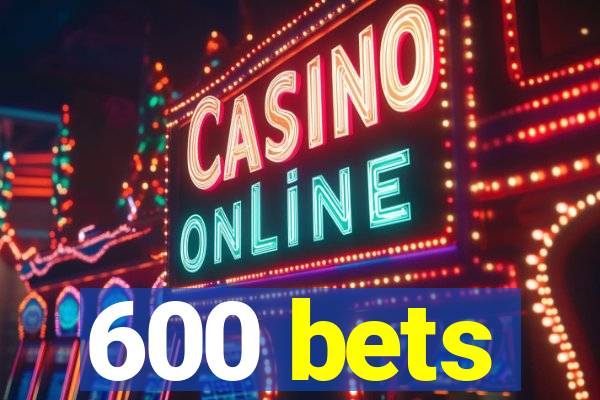 600 bets