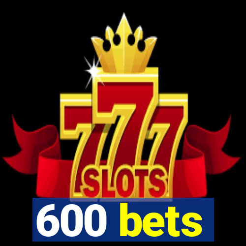 600 bets